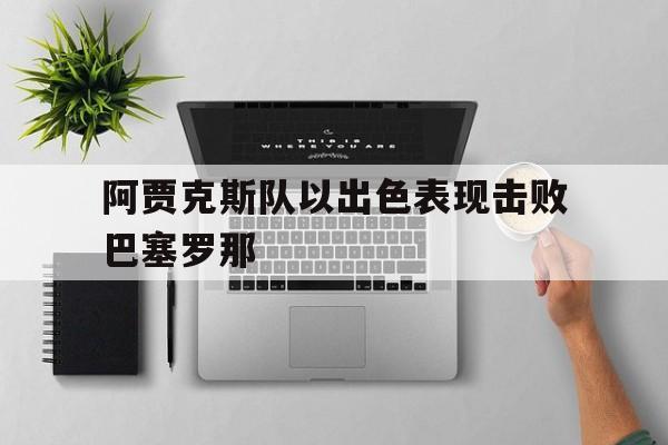 阿贾克斯队以出色表现击败巴塞罗那